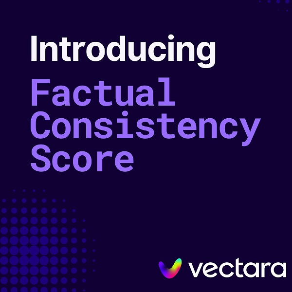 Vectara launches Factual Consistency Score powered by Hughes Hallucination Evaluation Model to enhance transparency in GenAI responses